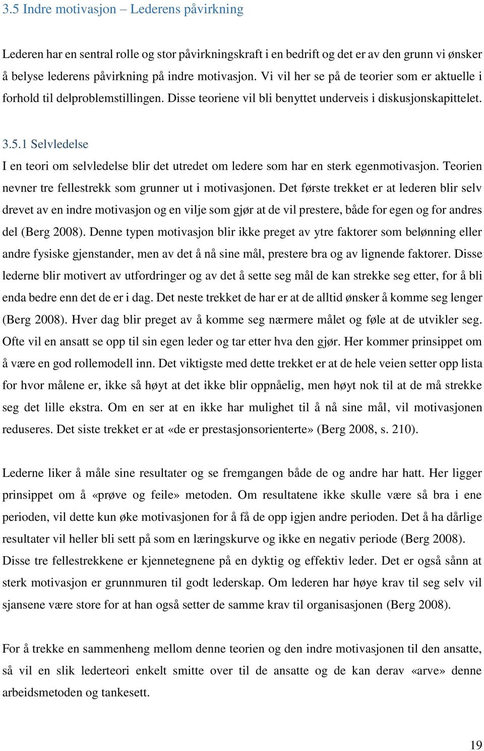 1 Selvledelse I en teori om selvledelse blir det utredet om ledere som har en sterk egenmotivasjon. Teorien nevner tre fellestrekk som grunner ut i motivasjonen.