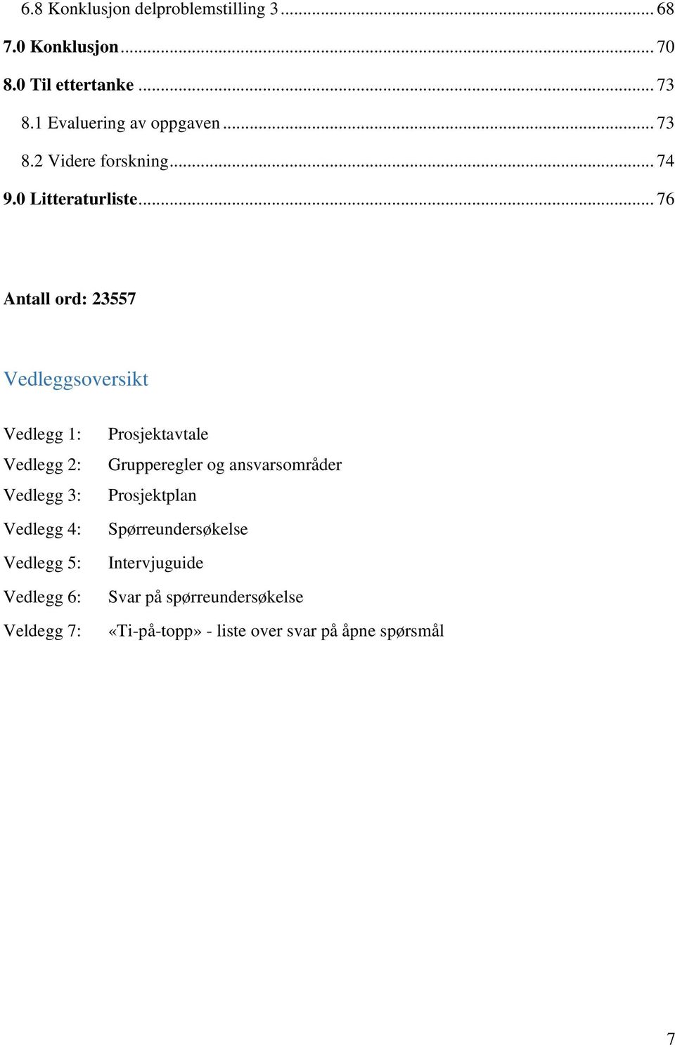 .. 76 Antall ord: 23557 Vedleggsoversikt Vedlegg 1: Vedlegg 2: Vedlegg 3: Vedlegg 4: Vedlegg 5: Vedlegg 6: