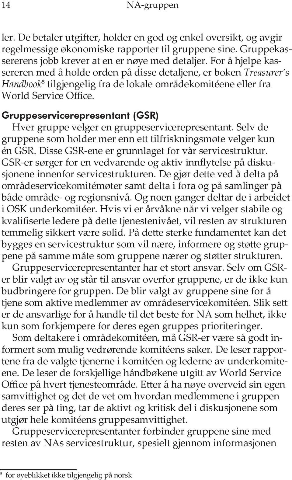 Gruppeservicerepresentant (GSR) Hver gruppe velger en gruppeservicerepresentant. Selv de gruppene som holder mer enn ett tilfriskningsmøte velger kun én GSR.