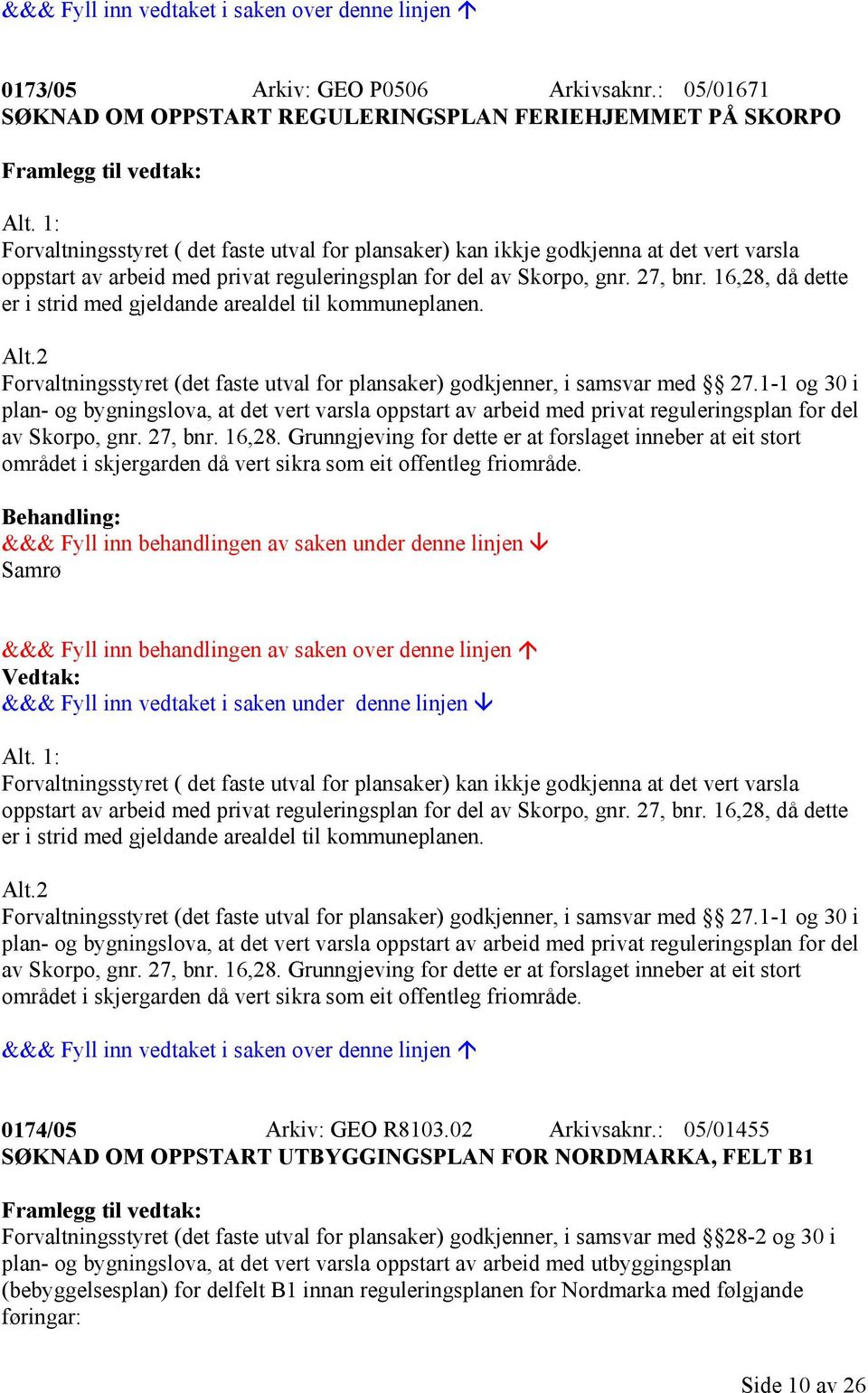 16,28, då dette er i strid med gjeldande arealdel til kommuneplanen. Alt.2 Forvaltningsstyret (det faste utval for plansaker) godkjenner, i samsvar med 27.