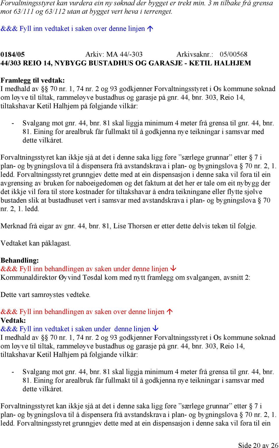 2 og 93 godkjenner Forvaltningsstyret i Os kommune søknad om løyve til tiltak, rammeløyve bustadhus og garasje på gnr. 44, bnr.