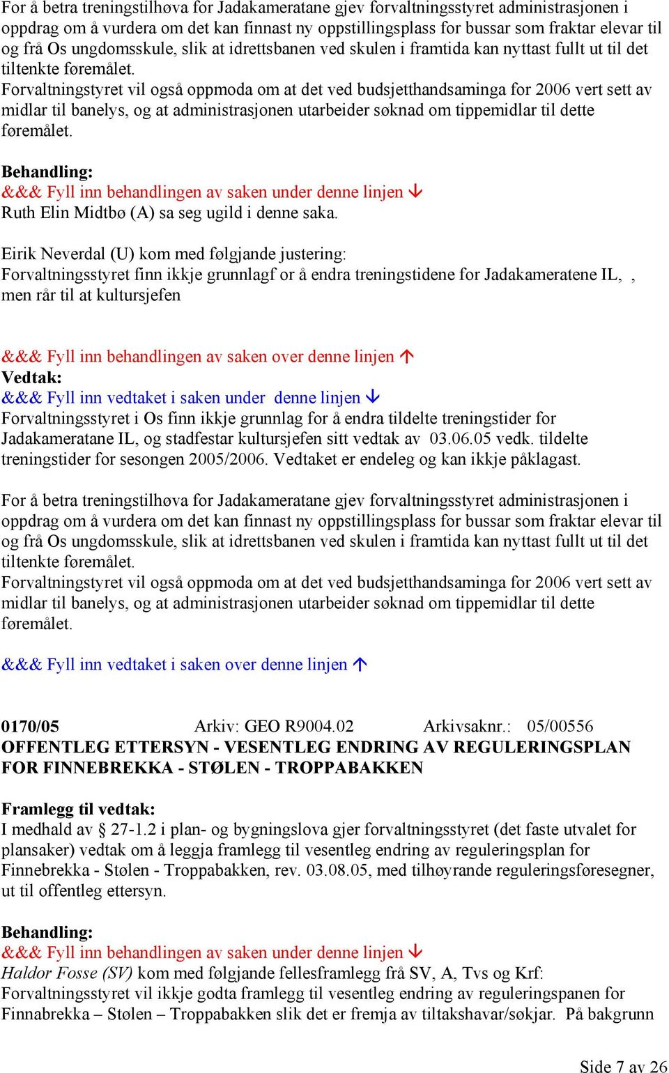 Forvaltningstyret vil også oppmoda om at det ved budsjetthandsaminga for 2006 vert sett av midlar til banelys, og at administrasjonen utarbeider søknad om tippemidlar til dette føremålet.