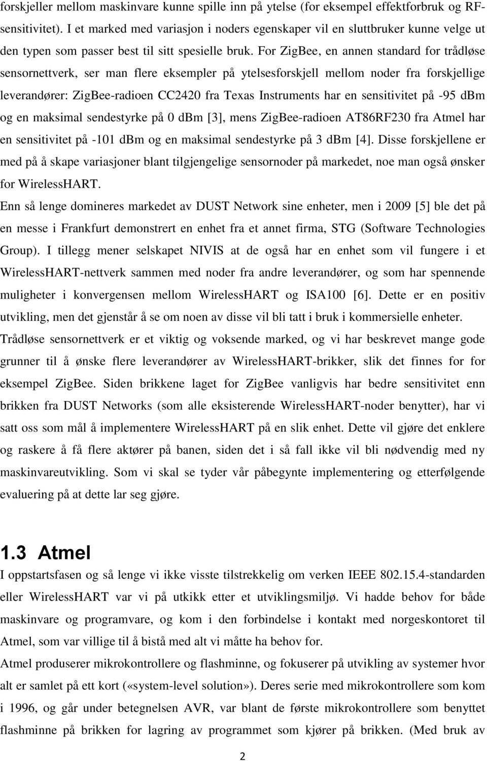 For ZigBee, en annen standard for trådløse sensornettverk, ser man flere eksempler på ytelsesforskjell mellom noder fra forskjellige leverandører: ZigBee-radioen CC2420 fra Texas Instruments har en