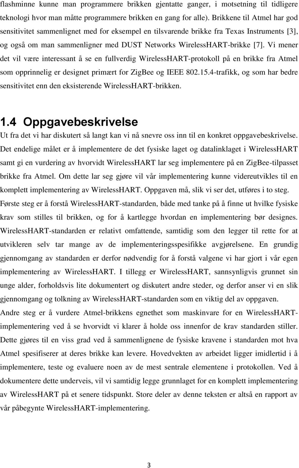 Vi mener det vil være interessant å se en fullverdig WirelessHART-protokoll på en brikke fra Atmel som opprinnelig er designet primært for ZigBee og IEEE 802.15.