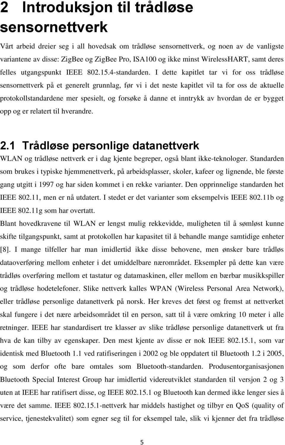 I dette kapitlet tar vi for oss trådløse sensornettverk på et generelt grunnlag, før vi i det neste kapitlet vil ta for oss de aktuelle protokollstandardene mer spesielt, og forsøke å danne et