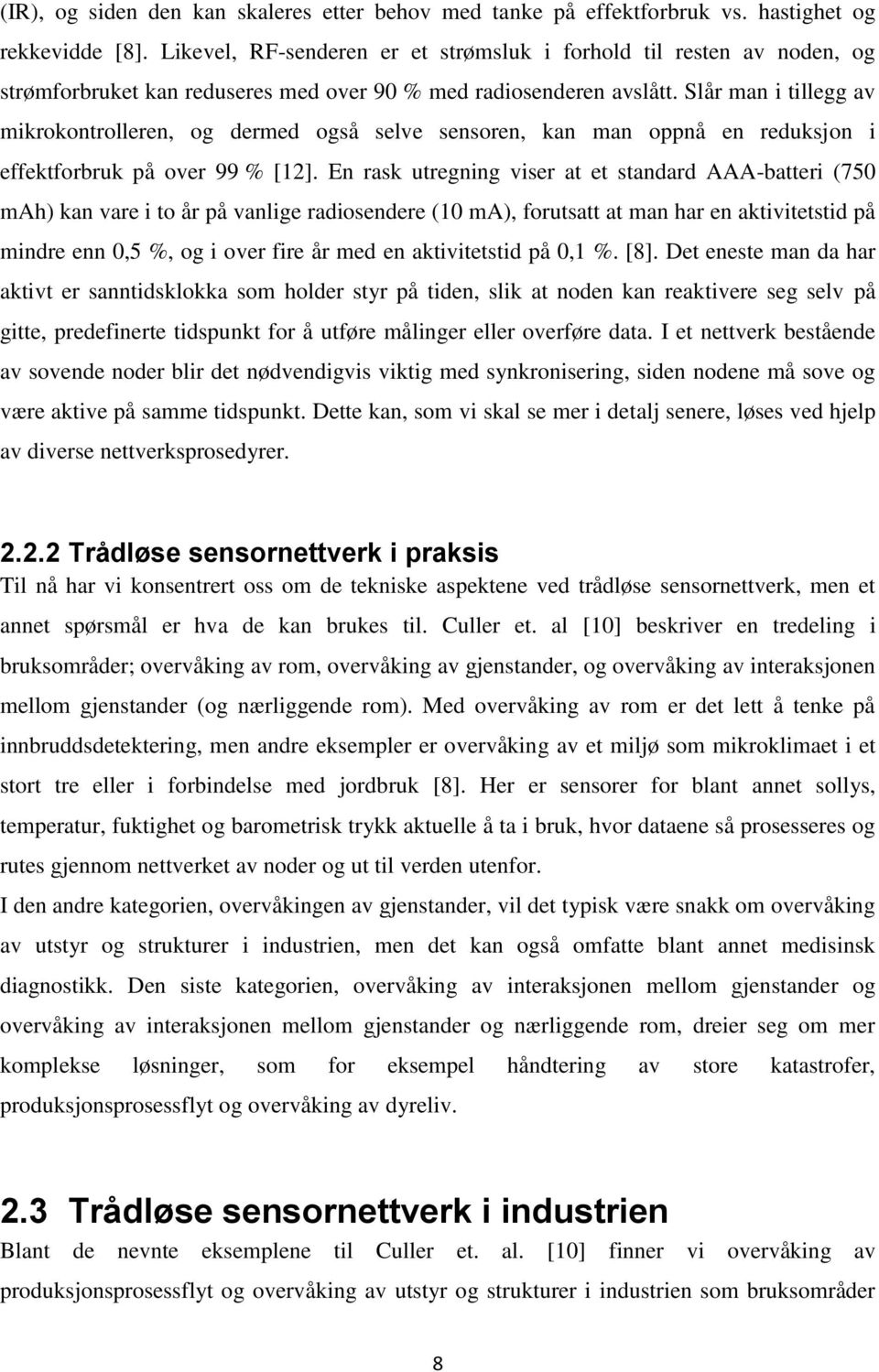 Slår man i tillegg av mikrokontrolleren, og dermed også selve sensoren, kan man oppnå en reduksjon i effektforbruk på over 99 % [12].