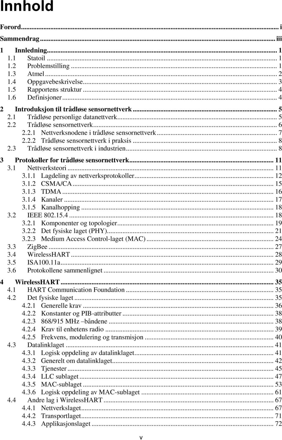 .. 8 2.3 Trådløse sensornettverk i industrien... 8 3 Protokoller for trådløse sensornettverk... 11 3.1 Nettverksteori... 11 3.1.1 Lagdeling av nettverksprotokoller... 12 3.1.2 CSMA/CA... 15 3.1.3 TDMA.