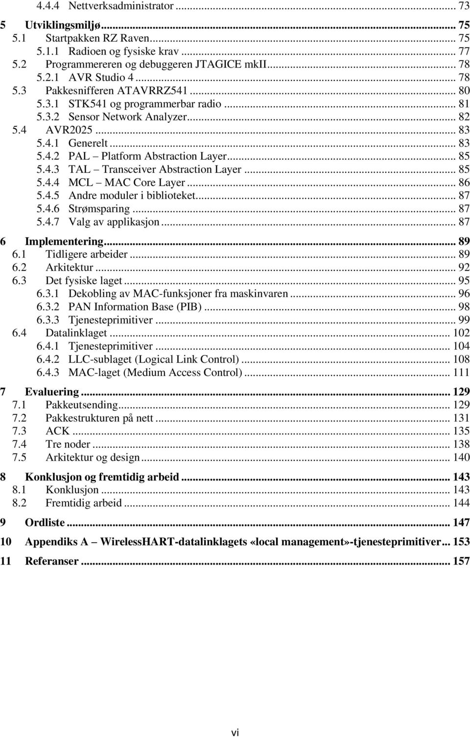 .. 85 5.4.3 TAL Transceiver Abstraction Layer... 85 5.4.4 MCL MAC Core Layer... 86 5.4.5 Andre moduler i biblioteket... 87 5.4.6 Strømsparing... 87 5.4.7 Valg av applikasjon... 87 6 Implementering.