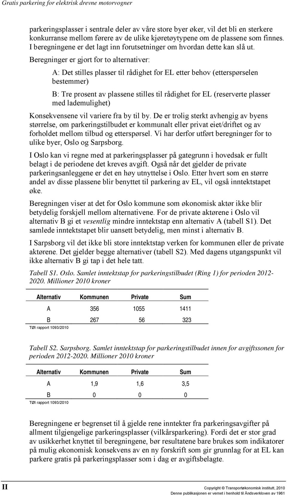 Beregninger er gjort for to alternativer: A: Det stilles plasser til rådighet for EL etter behov (etterspørselen bestemmer) B: Tre prosent av plassene stilles til rådighet for EL (reserverte plasser