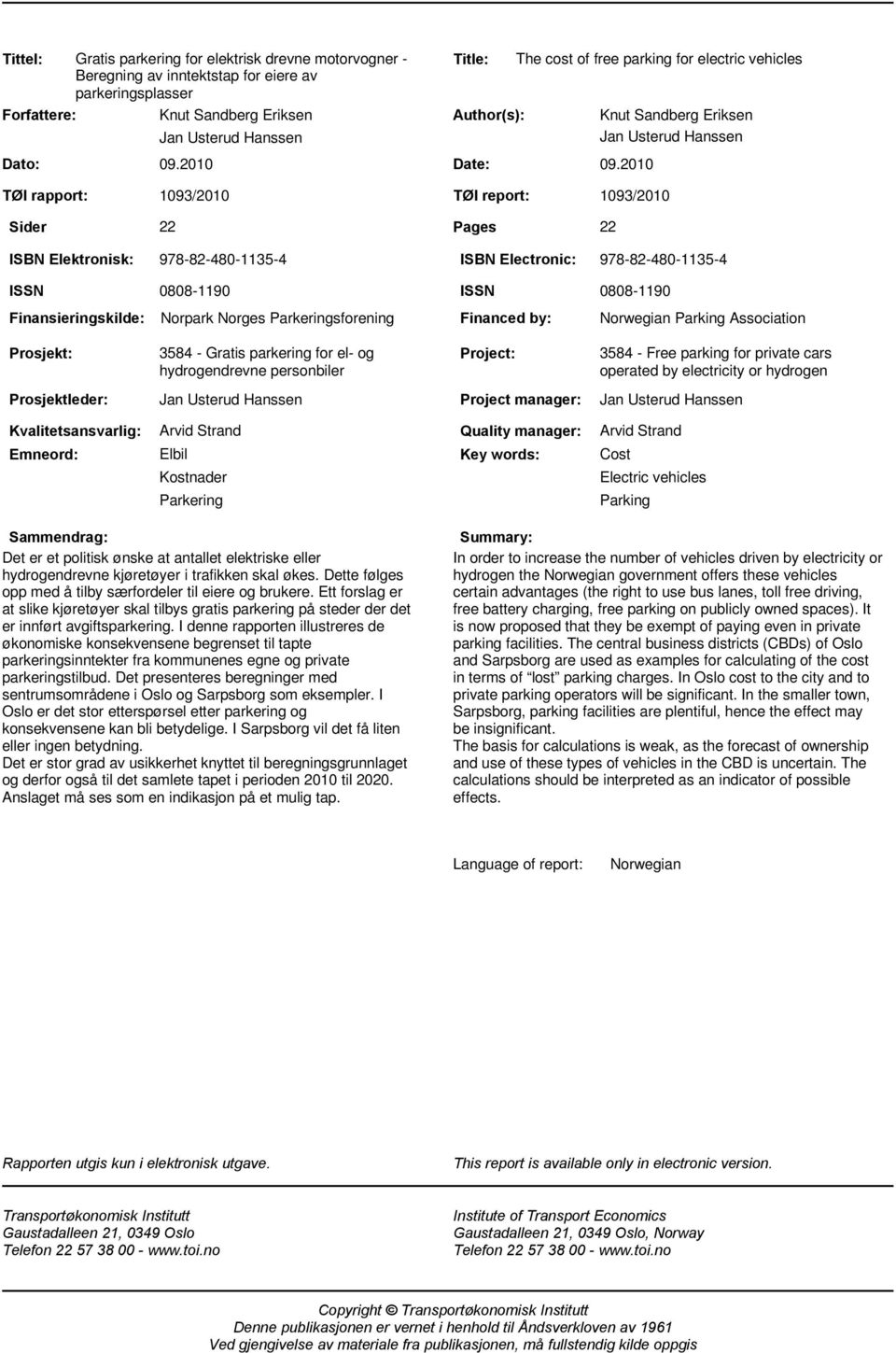 2010 The cost of free parking for electric vehicles Knut Sandberg Eriksen Jan Usterud Hanssen TØI rapport: Sider 1093/2010 TØI report: 1093/2010 22 Pages 22 ISBN Elektronisk: 978-82-480-1135-4 ISBN