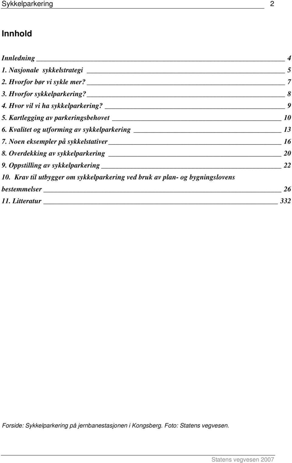 Noen eksempler på sykkelstativer 16 8. Overdekking av sykkelparkering 20 9. Oppstilling av sykkelparkering 22 10.