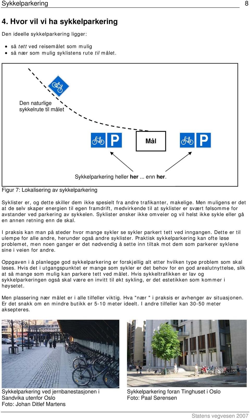 Men muligens er det at de selv skaper energien til egen framdrift, medvirkende til at syklister er svært følsomme for avstander ved parkering av sykkelen.