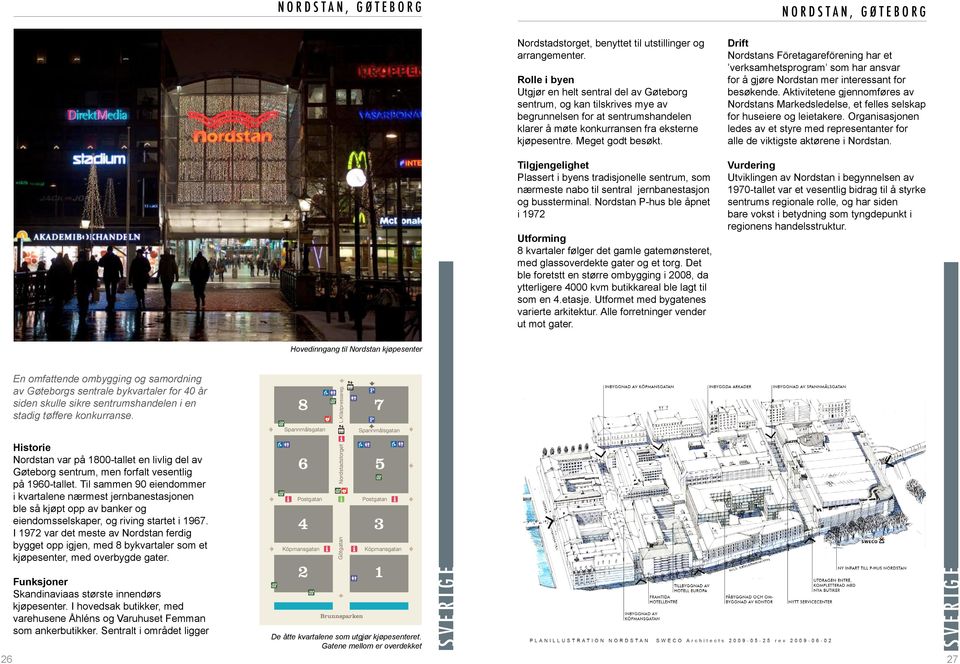 Tilgjengelighet Plassert i byens tradisjonelle sentrum, som nærmeste nabo til sentral jernbanestasjon og bussterminal.