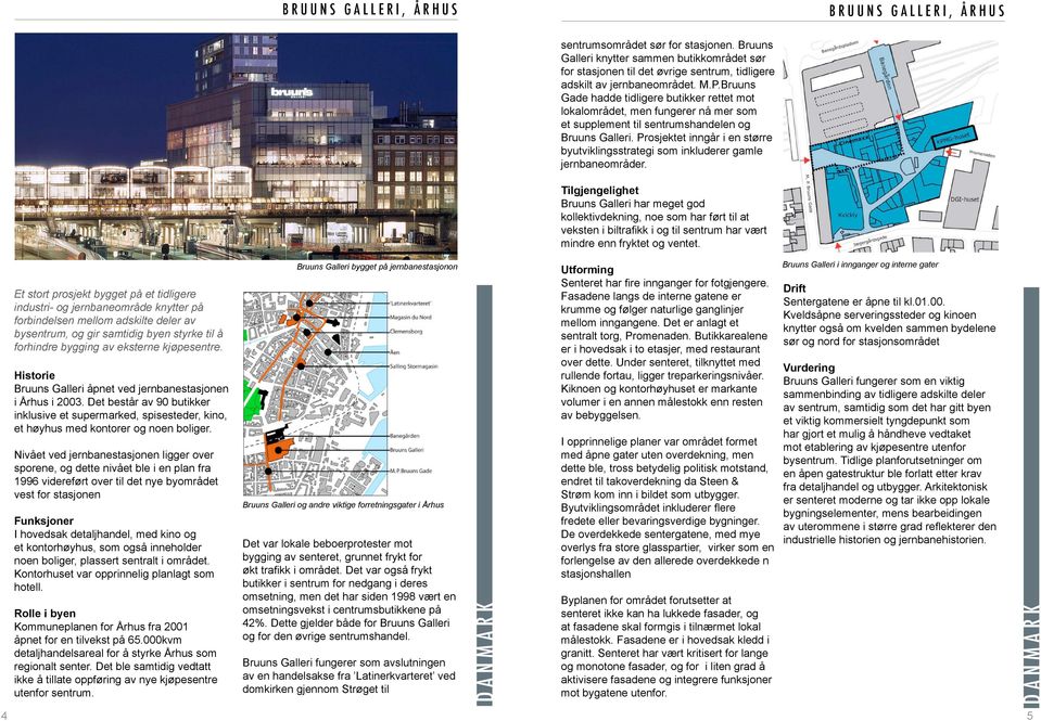 Det består av 90 butikker inklusive et supermarked, spisesteder, kino, et høyhus med kontorer og noen boliger.