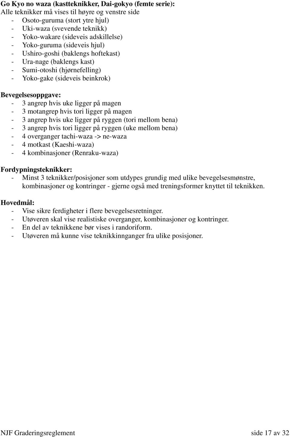 hvis uke ligger på magen - 3 motangrep hvis tori ligger på magen - 3 angrep hvis uke ligger på ryggen (tori mellom bena) - 3 angrep hvis tori ligger på ryggen (uke mellom bena) - 4 overganger