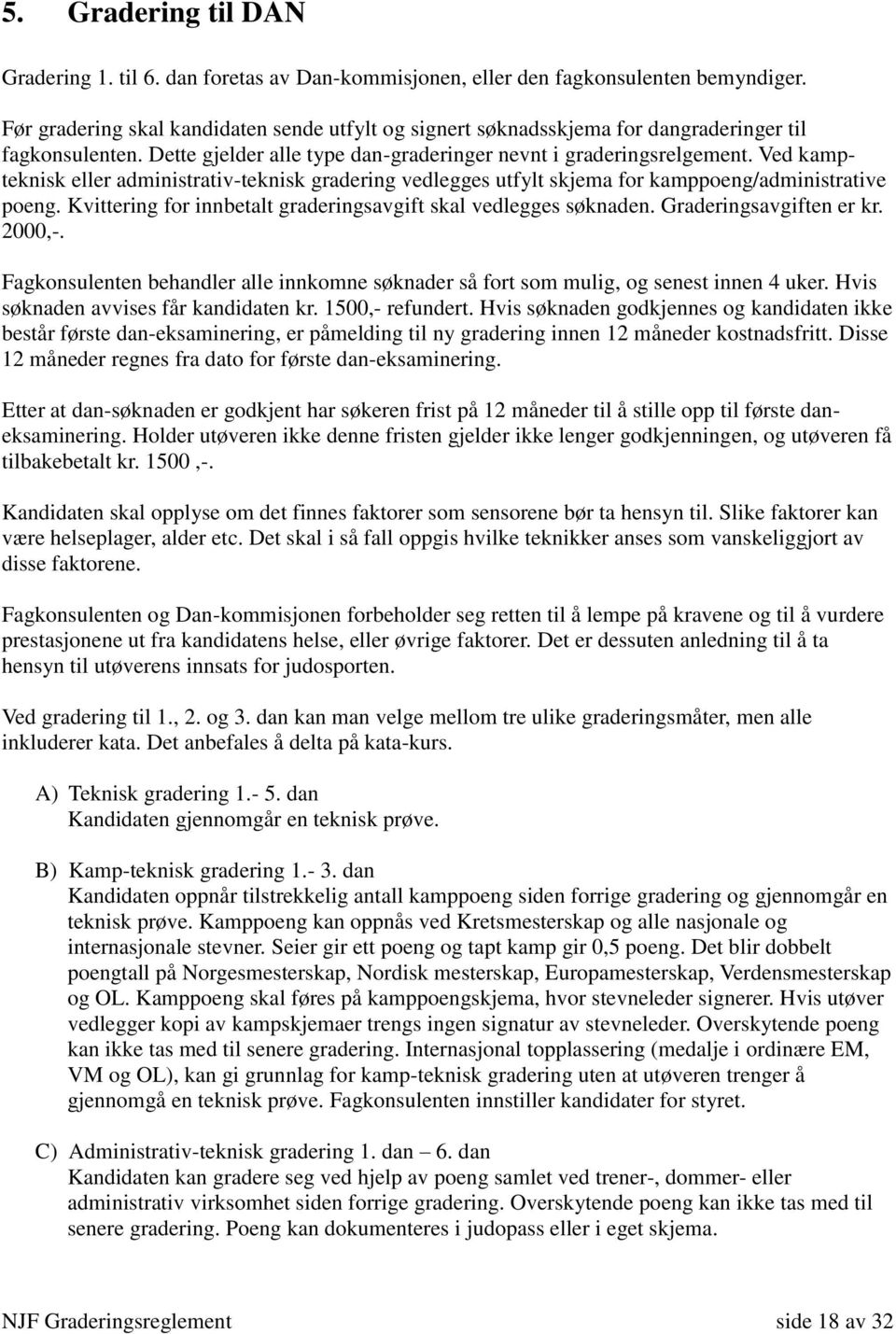 Ved kampteknisk eller administrativ-teknisk gradering vedlegges utfylt skjema for kamppoeng/administrative poeng. Kvittering for innbetalt graderingsavgift skal vedlegges søknaden.