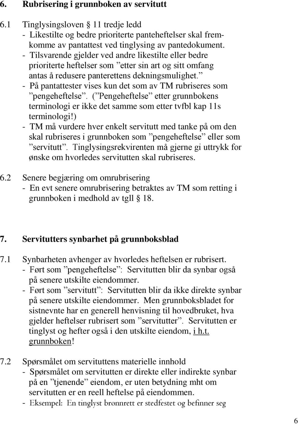 - På pantattester vises kun det som av TM rubriseres som pengeheftelse. ( Pengeheftelse etter grunnbokens terminologi er ikke det samme som etter tvfbl kap 11s terminologi!