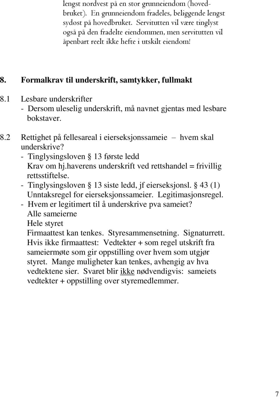 1 Lesbare underskrifter - Dersom uleselig underskrift, må navnet gjentas med lesbare bokstaver. 8.2 Rettighet på fellesareal i eierseksjonssameie hvem skal underskrive?