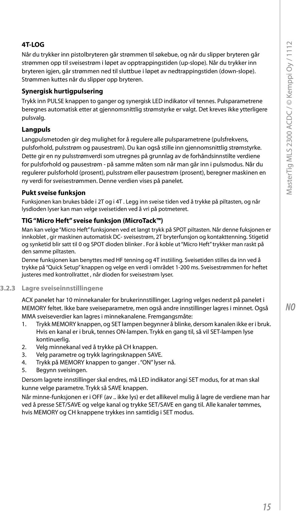 Synergisk hurtigpulsering Trykk inn PULSE knappen to ganger og synergisk LED indikator vil tennes. Pulsparametrene beregnes automatisk etter at gjennomsnittlig strømstyrke er valgt.