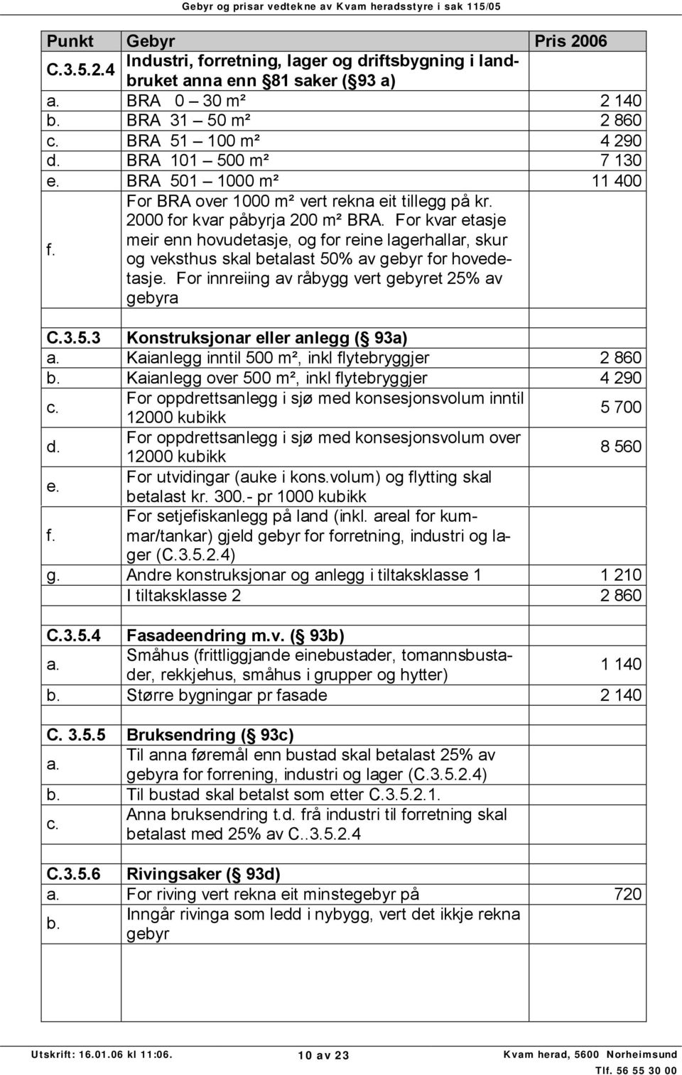 For kvar etasje meir enn hovudetasje, og for reine lagerhallar, skur og veksthus skal betalast 50