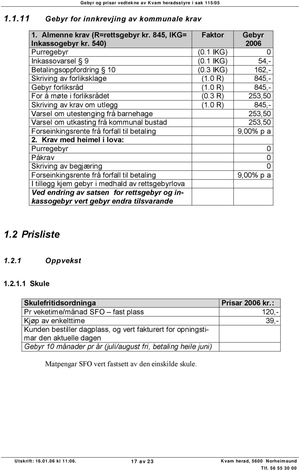 0 R) 845,- Varsel om utestenging frå barnehage 253,50 Varsel om utkasting frå kommunal bustad 253,50 Forseinkingsrente frå forfall til betaling 9,00% p a 2.