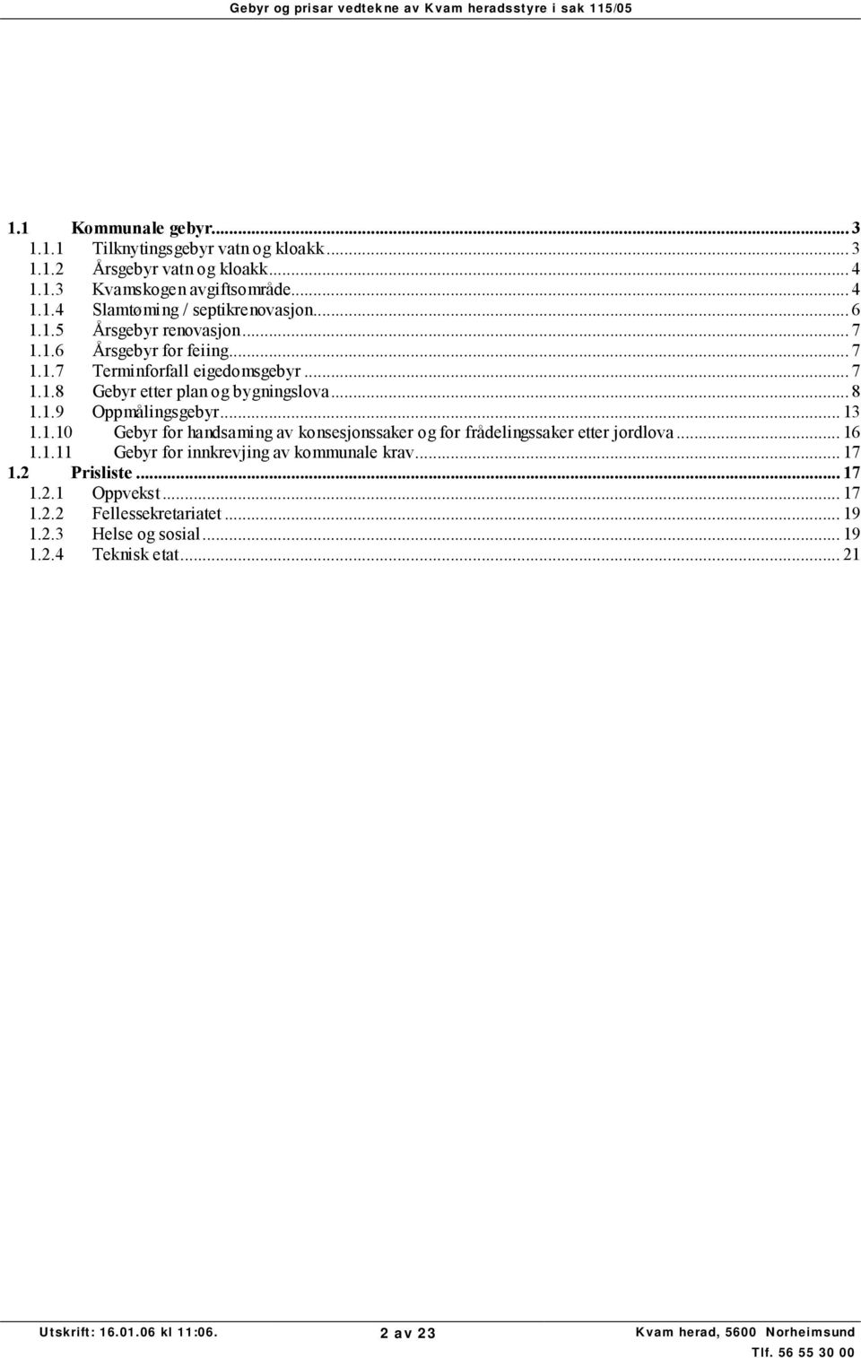 .. 13 1.1.10 Gebyr for handsaming av konsesjonssaker og for frådelingssaker etter jordlova... 16 1.1.11 Gebyr for innkrevjing av kommunale krav... 17 1.2 Prisliste... 17 1.2.1 Oppvekst.