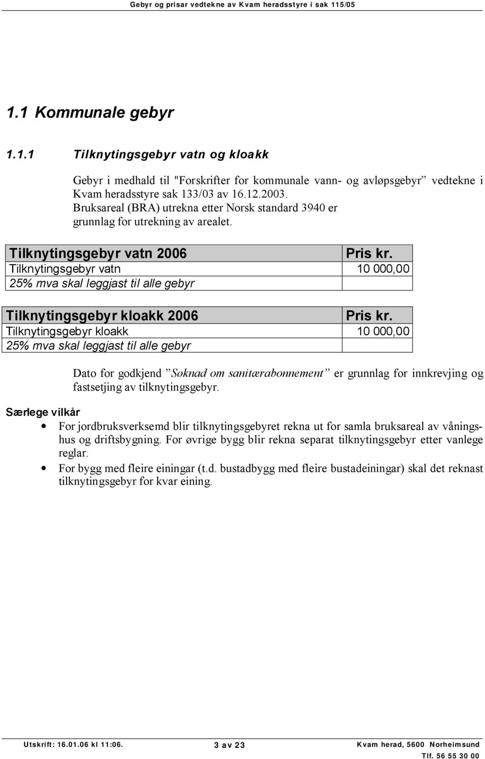 Tilknytingsgebyr vatn 10 000,00 25% mva skal leggjast til alle gebyr Tilknytingsgebyr kloakk 2006 Pris kr.