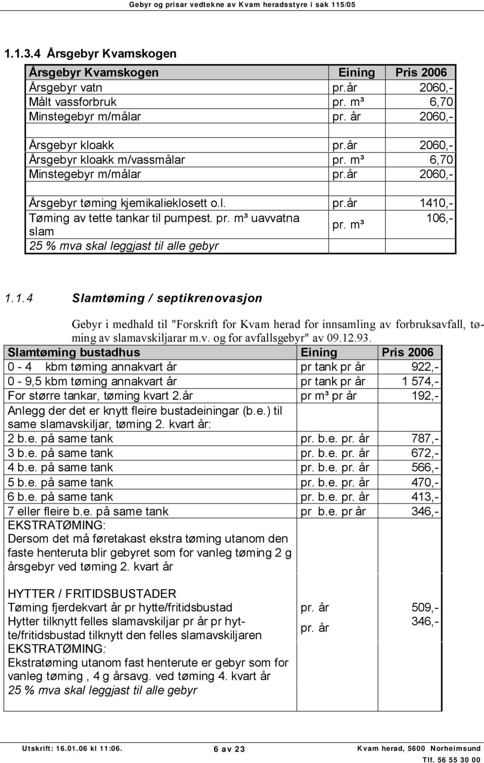 m³ slam 25 % mva skal leggjast til alle gebyr 1.1.4 Slamtøming / septikrenovasjon Gebyr i medhald til "Forskrift for Kvam herad for innsamling av forbruksavfall, tøming av slamavskiljarar m.v. og for avfallsgebyr" av 09.