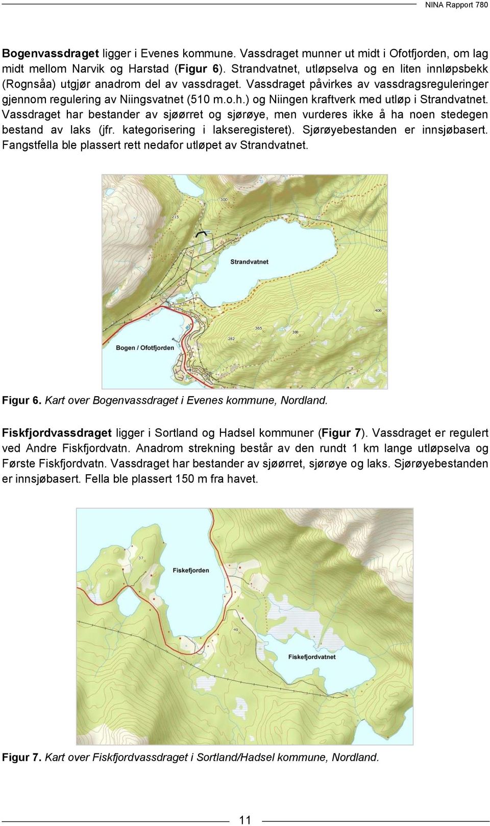 ) og Niingen kraftverk med utløp i Strandvatnet. Vassdraget har bestander av sjøørret og sjørøye, men vurderes ikke å ha noen stedegen bestand av laks (jfr. kategorisering i lakseregisteret).