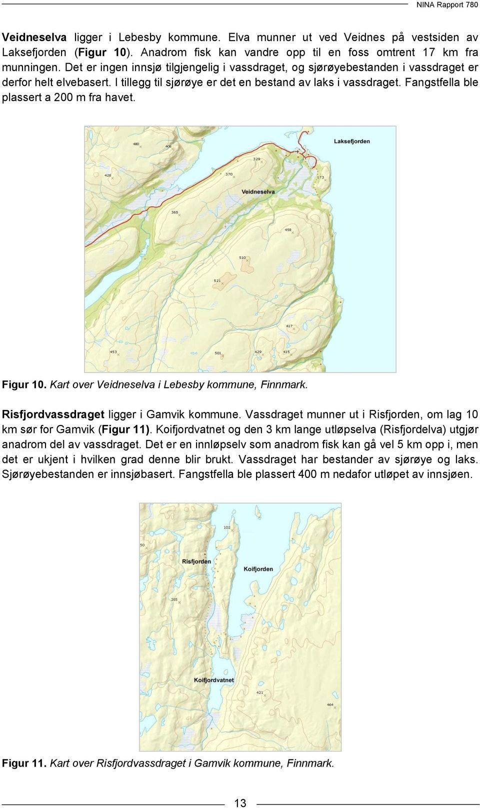 Fangstfella ble plassert a 2 m fra havet. Figur 1. Kart over Veidneselva i Lebesby kommune, Finnmark. Risfjordvassdraget ligger i Gamvik kommune.