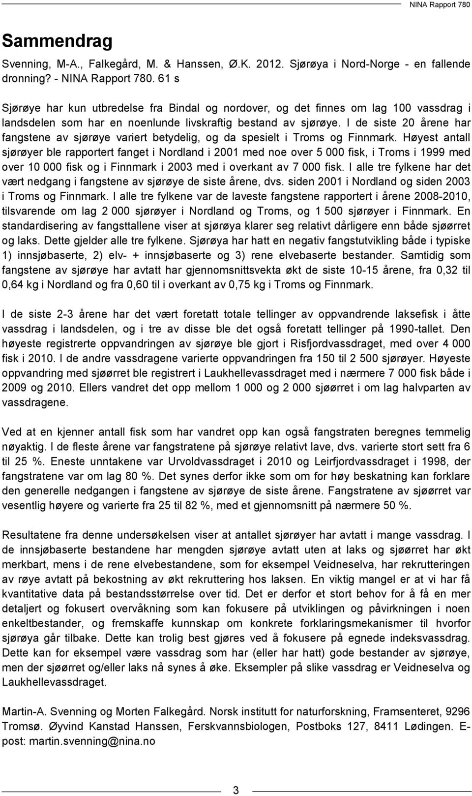 I de siste 2 årene har fangstene av sjørøye variert betydelig, og da spesielt i Troms og Finnmark.