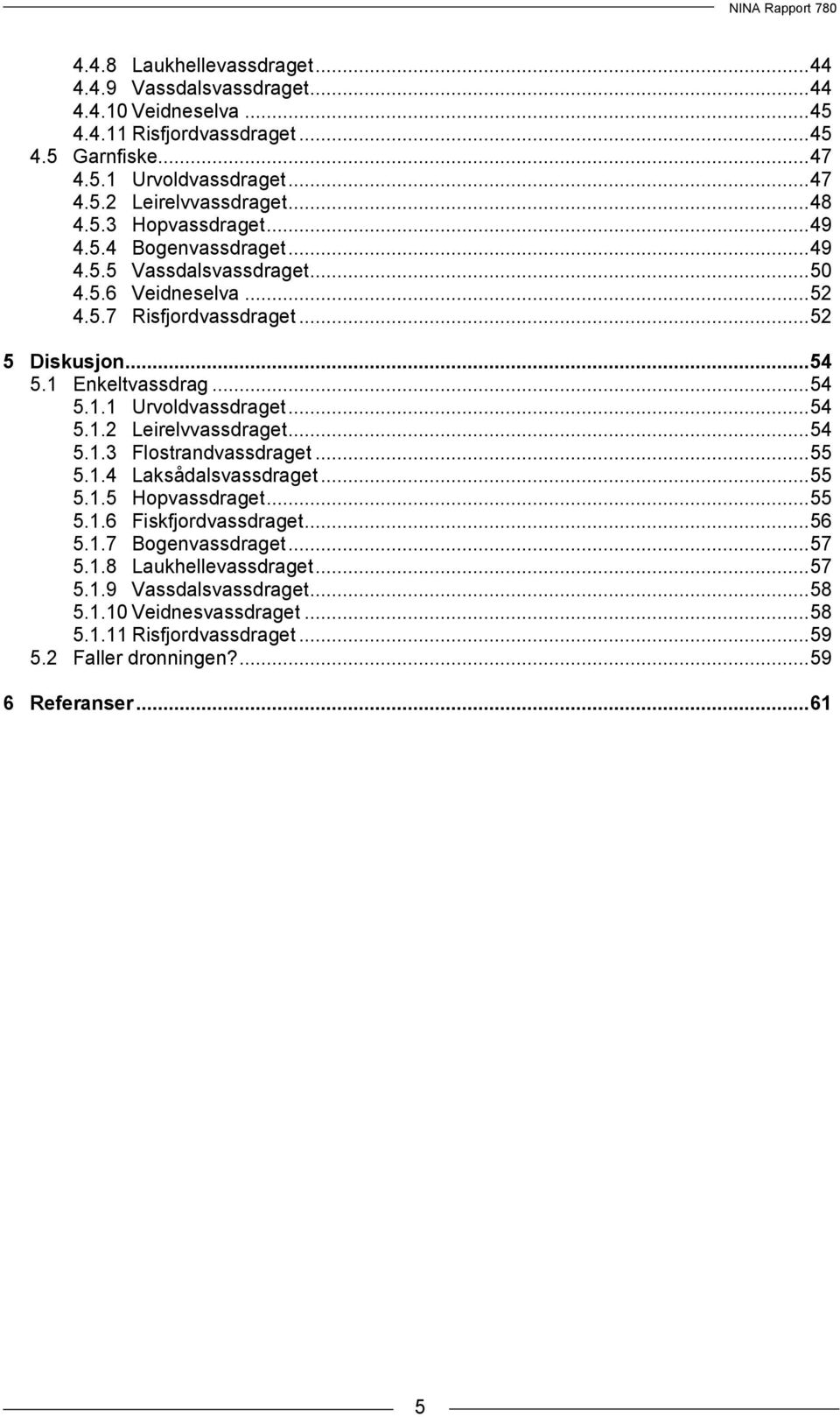 .. 54 5.1.2 Leirelvvassdraget... 54 5.1.3 Flostrandvassdraget... 55 5.1.4 Laksådalsvassdraget... 55 5.1.5 Hopvassdraget... 55 5.1.6 Fiskfjordvassdraget... 56 5.1.7 Bogenvassdraget... 57 5.1.8 Laukhellevassdraget.