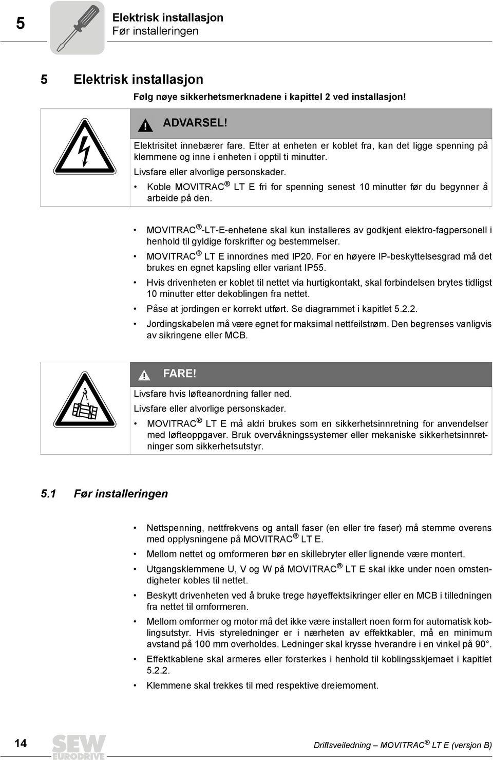 Koble MOVITRAC LT E fri for spenning senest 10 minutter før du begynner å arbeide på den.