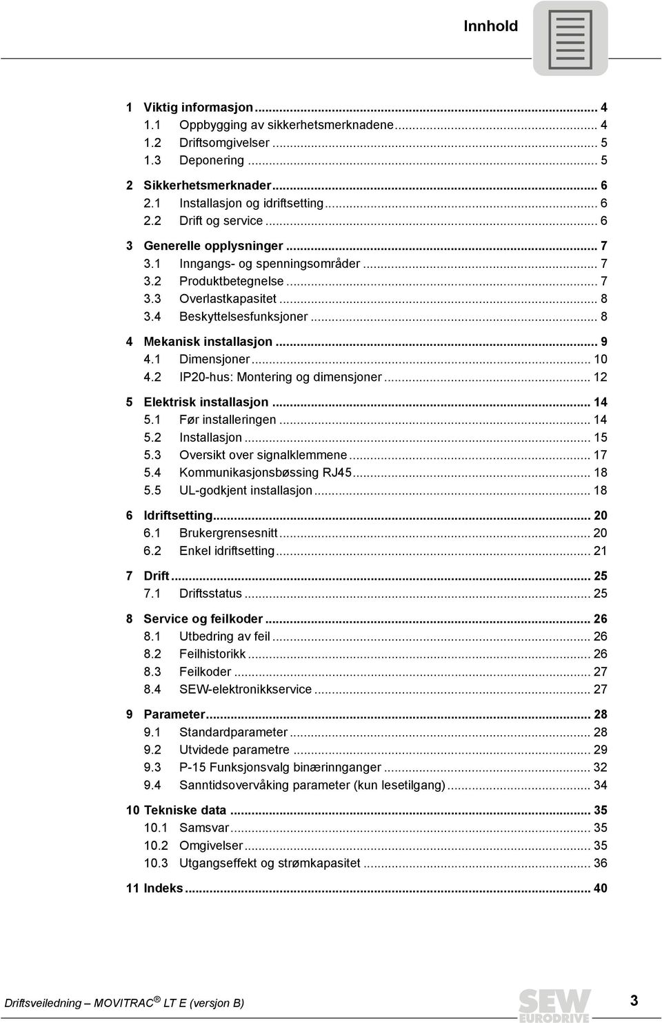 1 Dimensjoner... 10 4.2 IP20-hus: Montering og dimensjoner... 12 5 Elektrisk installasjon... 14 5.1 Før installeringen... 14 5.2 Installasjon... 15 5.3 Oversikt over signalklemmene... 17 5.