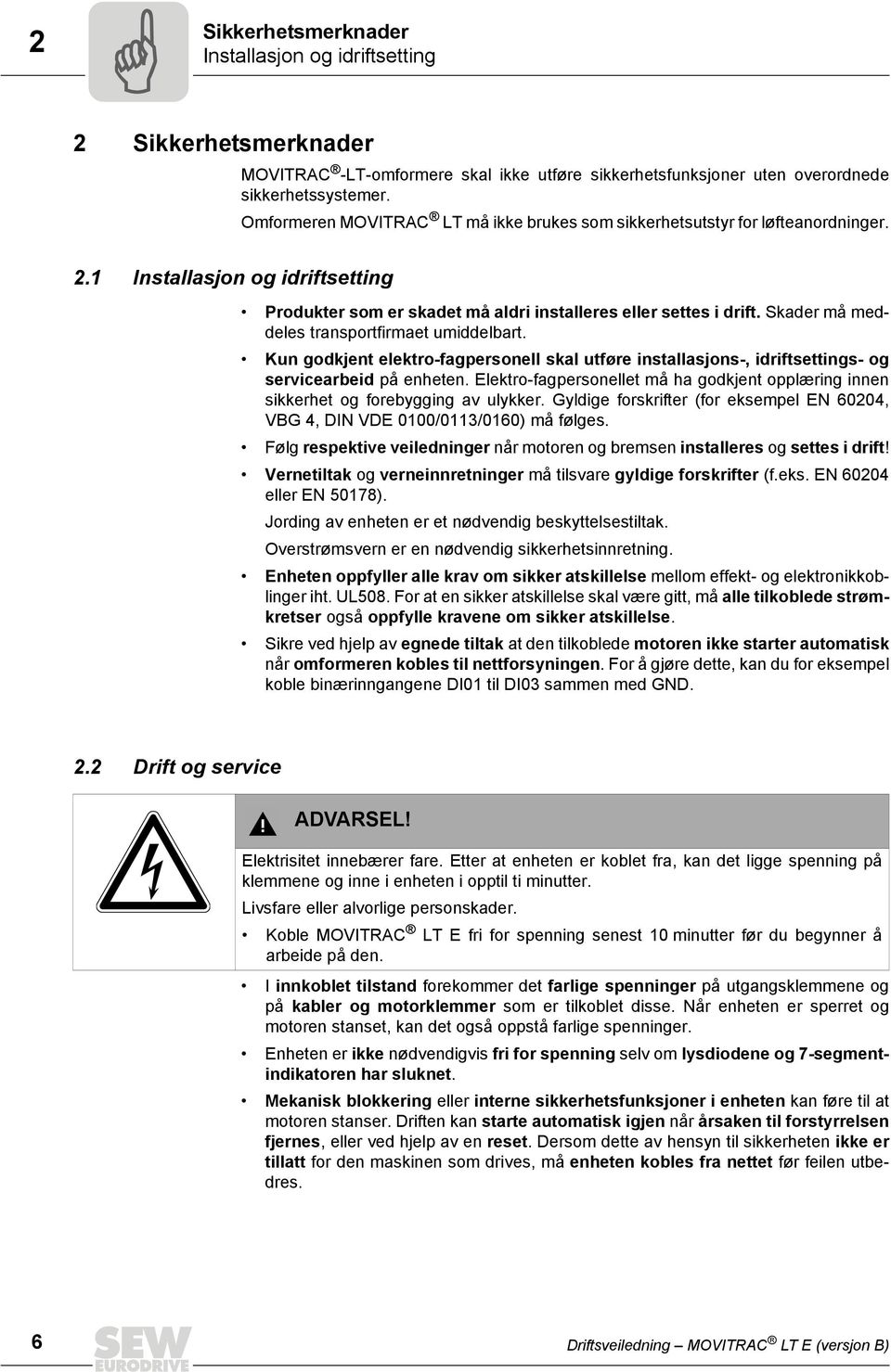 Skader må meddeles transportfirmaet umiddelbart. Kun godkjent elektro-fagpersonell skal utføre installasjons-, idriftsettings- og servicearbeid på enheten.