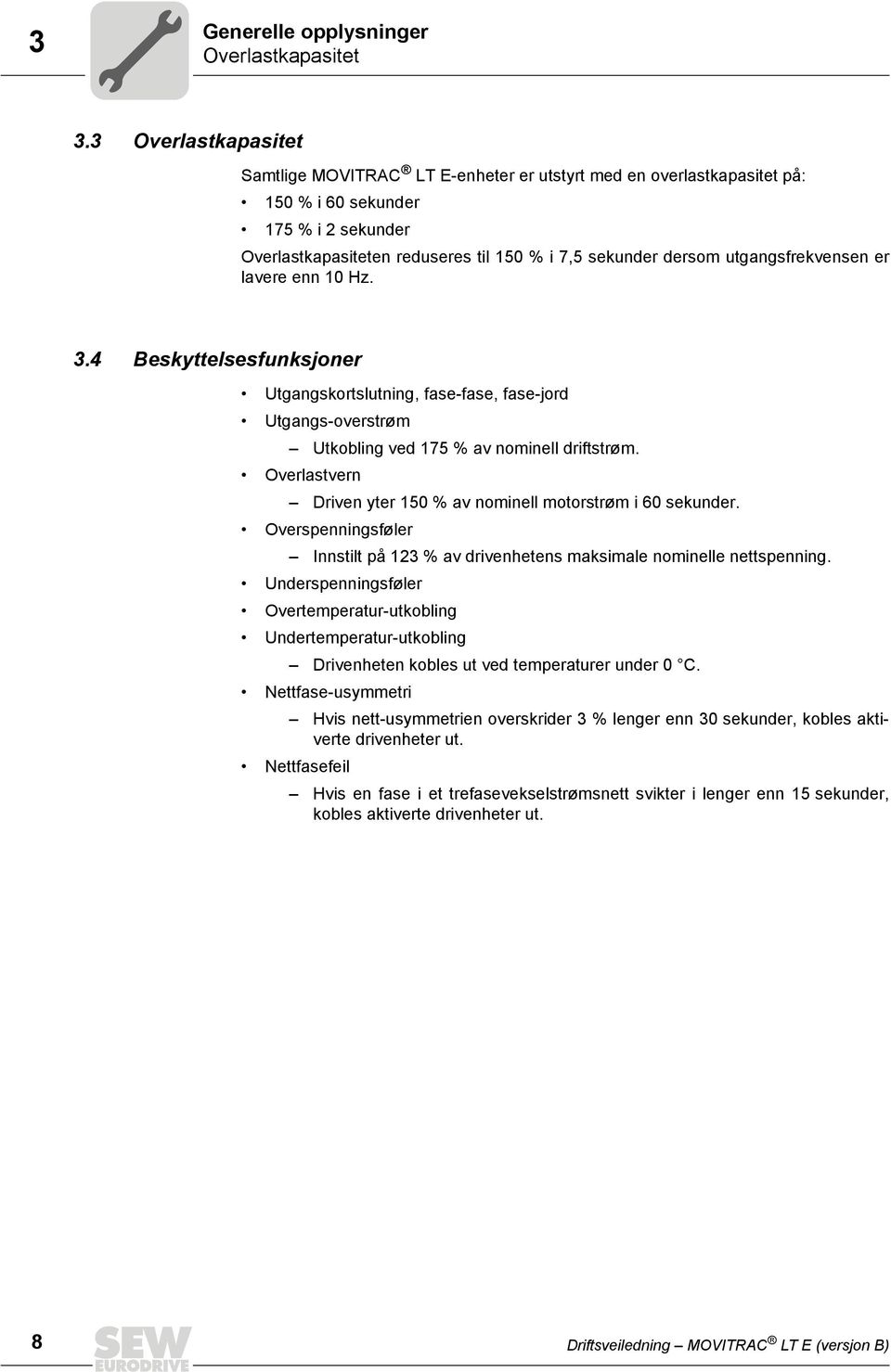 utgangsfrekvensen er lavere enn 10 Hz. 3.4 Beskyttelsesfunksjoner Utgangskortslutning, fase-fase, fase-jord Utgangs-overstrøm Utkobling ved 175 % av nominell driftstrøm.