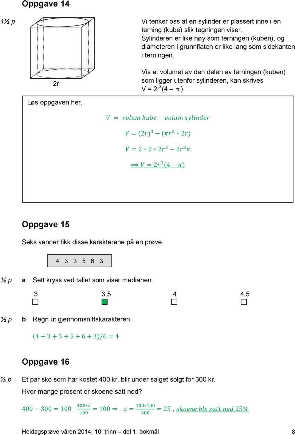 2r Vis at volumet av den delen av terningen (kuben) som ligger utenfor sylinderen, kan skrives V = 2r 3 (4 ).