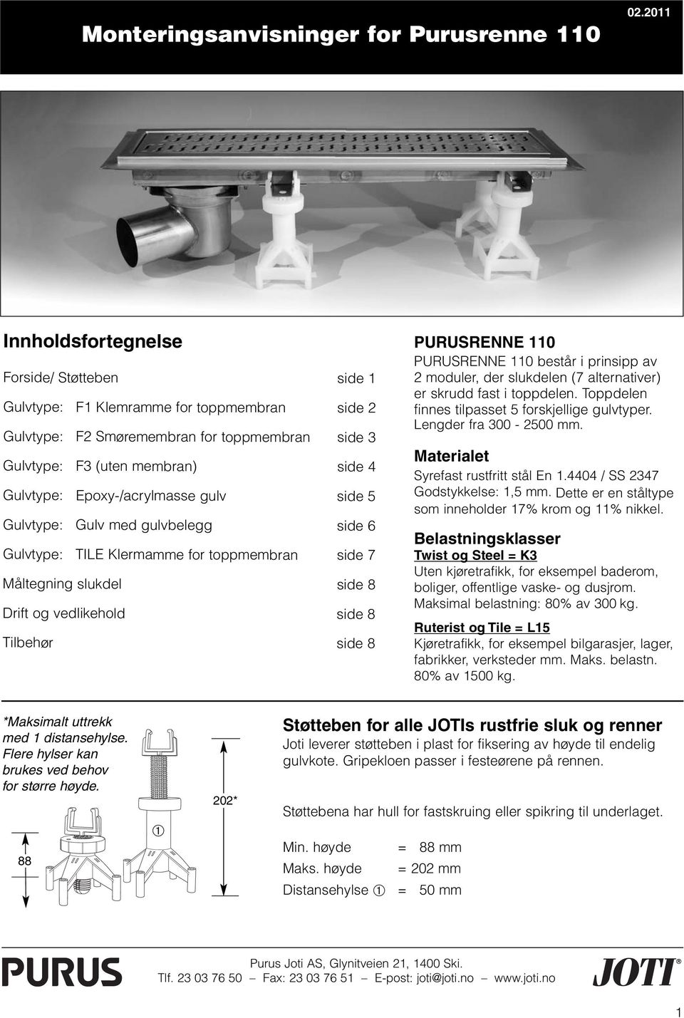 Epoxy-/acrylmasse gulv side 5 Gulvtype: Gulv med gulvbelegg side 6 Gulvtype: TILE Klermamme for toppmembran side 7 Måltegning slukdel side 8 Drift og vedlikehold side 8 Tilbehør side 8 PURUSRENNE 110