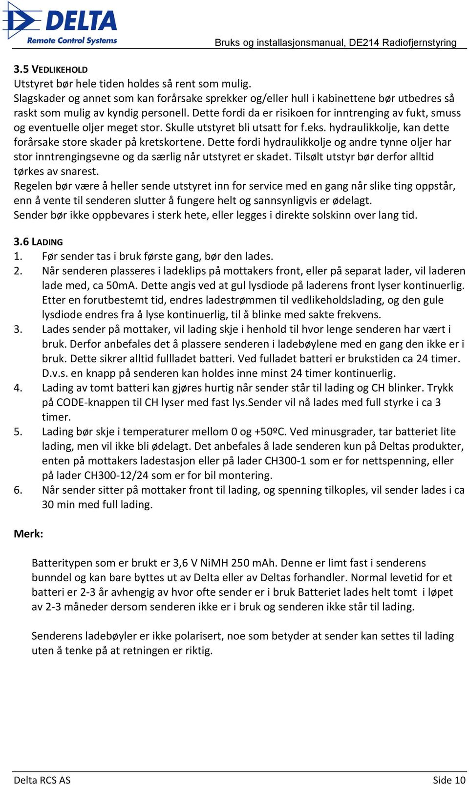 Dette fordi hydraulikkolje og andre tynne oljer har stor inntrengingsevne og da særlig når utstyret er skadet. Tilsølt utstyr bør derfor alltid tørkes av snarest.