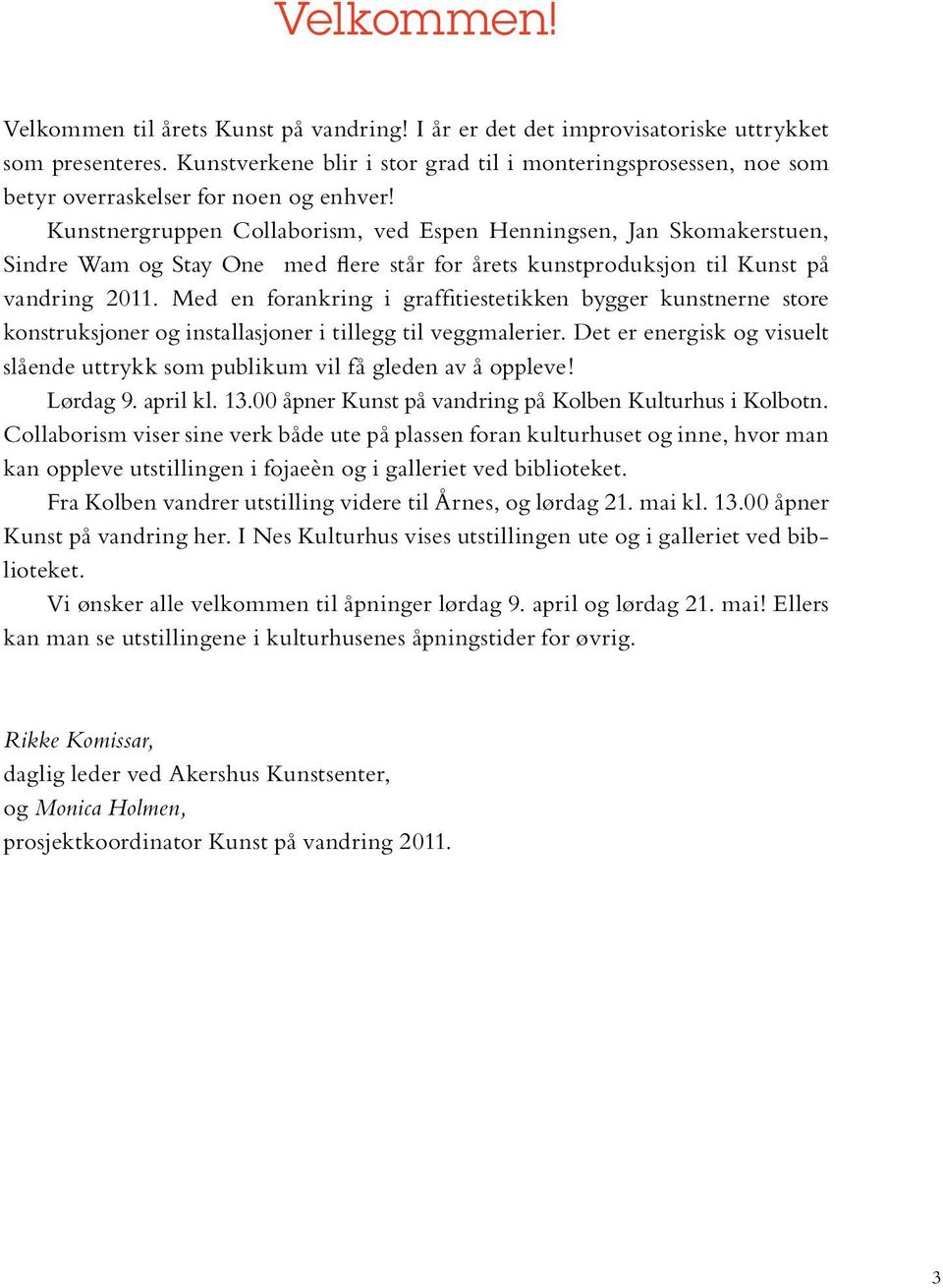 Kunstnergruppen Collaborism, ved Espen Henningsen, Jan Skomakerstuen, Sindre Wam og Stay One med flere står for årets kunstproduksjon til Kunst på vandring 2011.