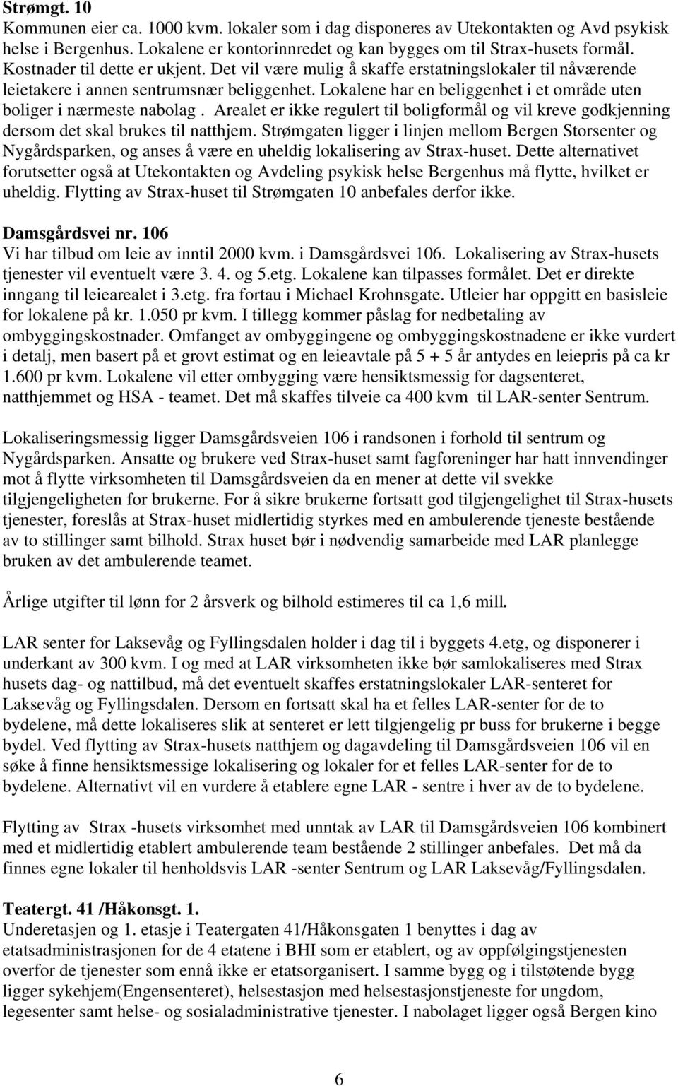 Lokalene har en beliggenhet i et område uten boliger i nærmeste nabolag. Arealet er ikke regulert til boligformål og vil kreve godkjenning dersom det skal brukes til natthjem.