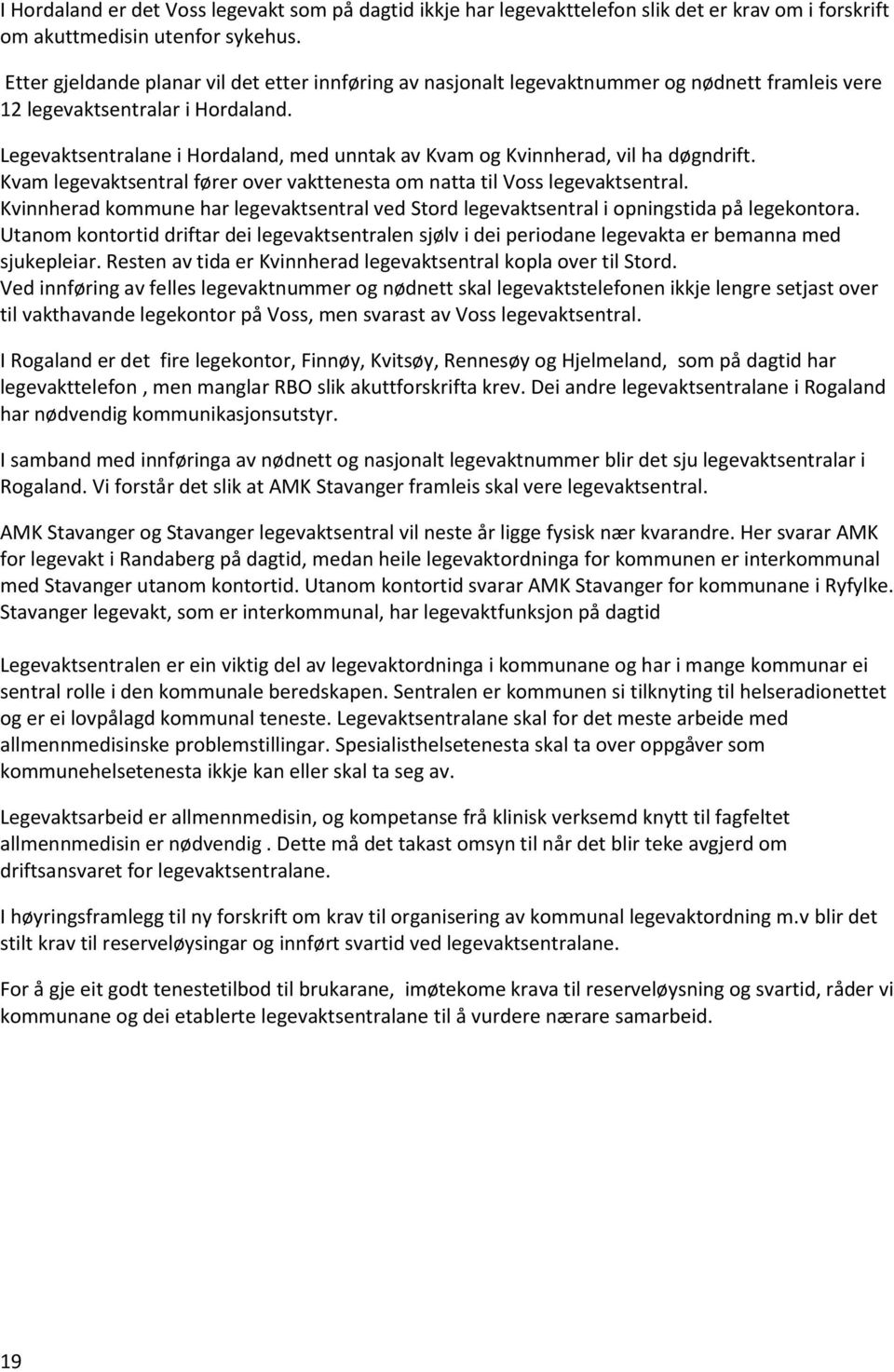 Kvam legevaktsentral fører over vakttenesta om natta til Voss legevaktsentral. Kvinnherad kommune har legevaktsentral ved Stord legevaktsentral i opningstida på legekontora.