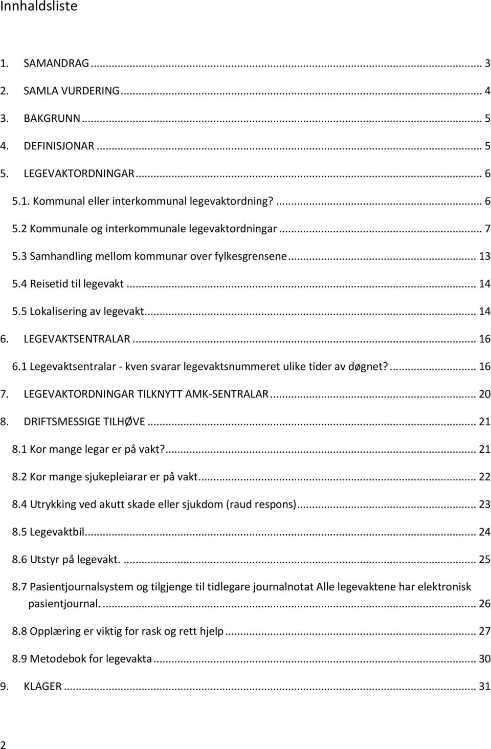 1 Legevaktsentralar - kven svarar legevaktsnummeret ulike tider av døgnet?... 16 7. LEGEVAKTORDNINGAR TILKNYTT AMK-SENTRALAR... 20 8. DRIFTSMESSIGE TILHØVE... 21 8.