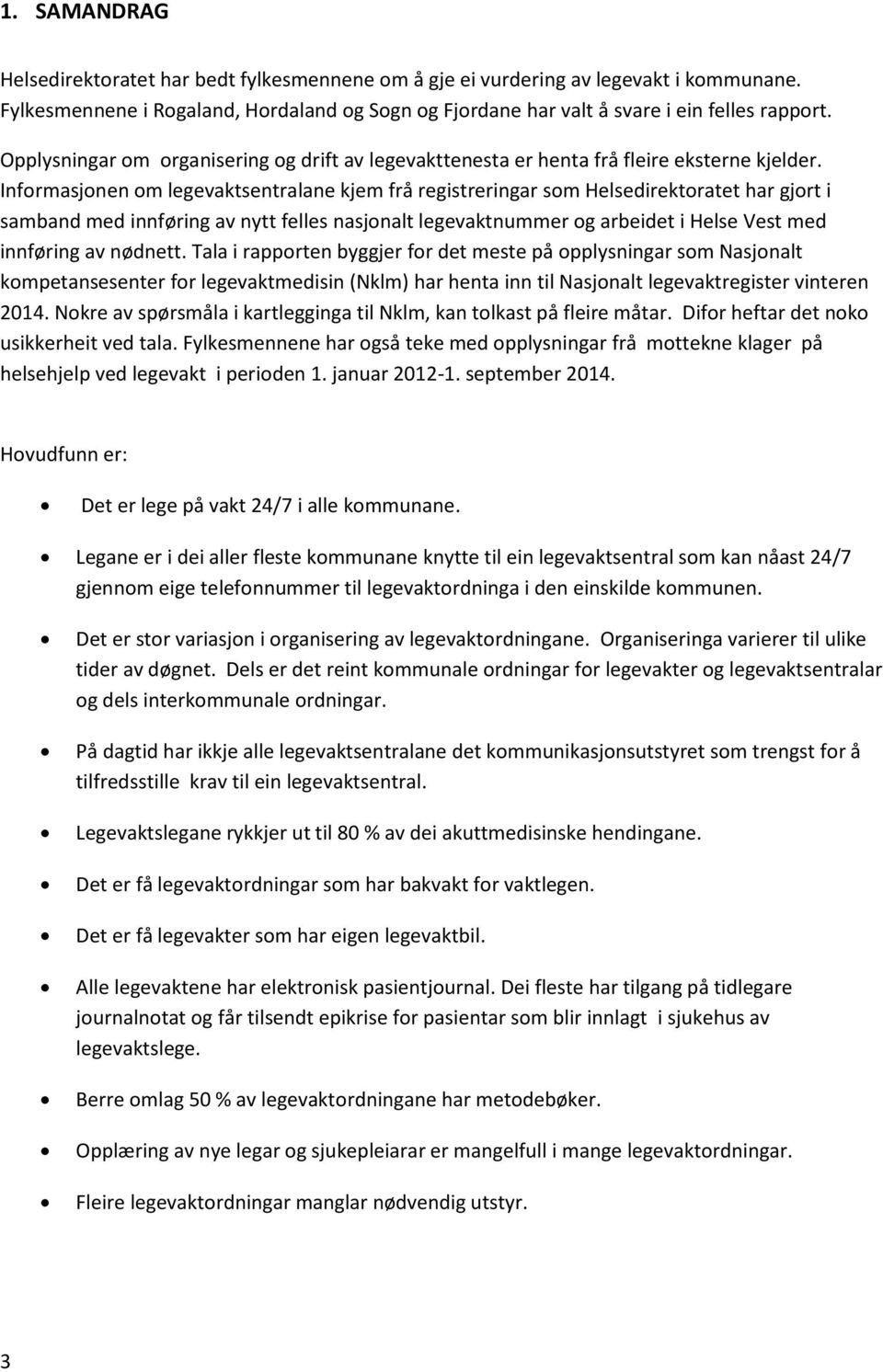 Informasjonen om legevaktsentralane kjem frå registreringar som Helsedirektoratet har gjort i samband med innføring av nytt felles nasjonalt legevaktnummer og arbeidet i Helse Vest med innføring av