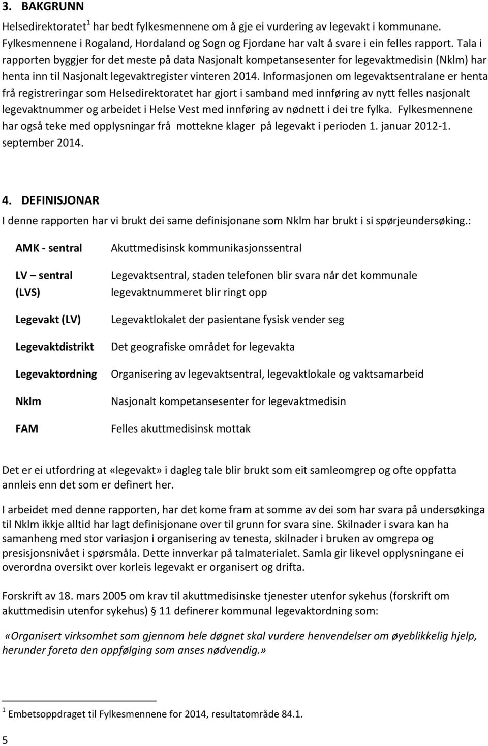 Informasjonen om legevaktsentralane er henta frå registreringar som Helsedirektoratet har gjort i samband med innføring av nytt felles nasjonalt legevaktnummer og arbeidet i Helse Vest med innføring