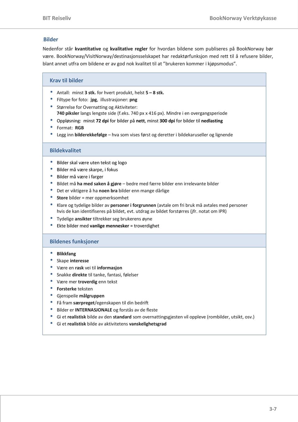 Krav til bilder Antall: minst 3 stk. for hvert produkt, helst 5 8 stk. Filtype for foto: jpg, illustrasjoner: png Størrelse for Overnatting og Aktiviteter: 740 piksler langs lengste side (f.eks.