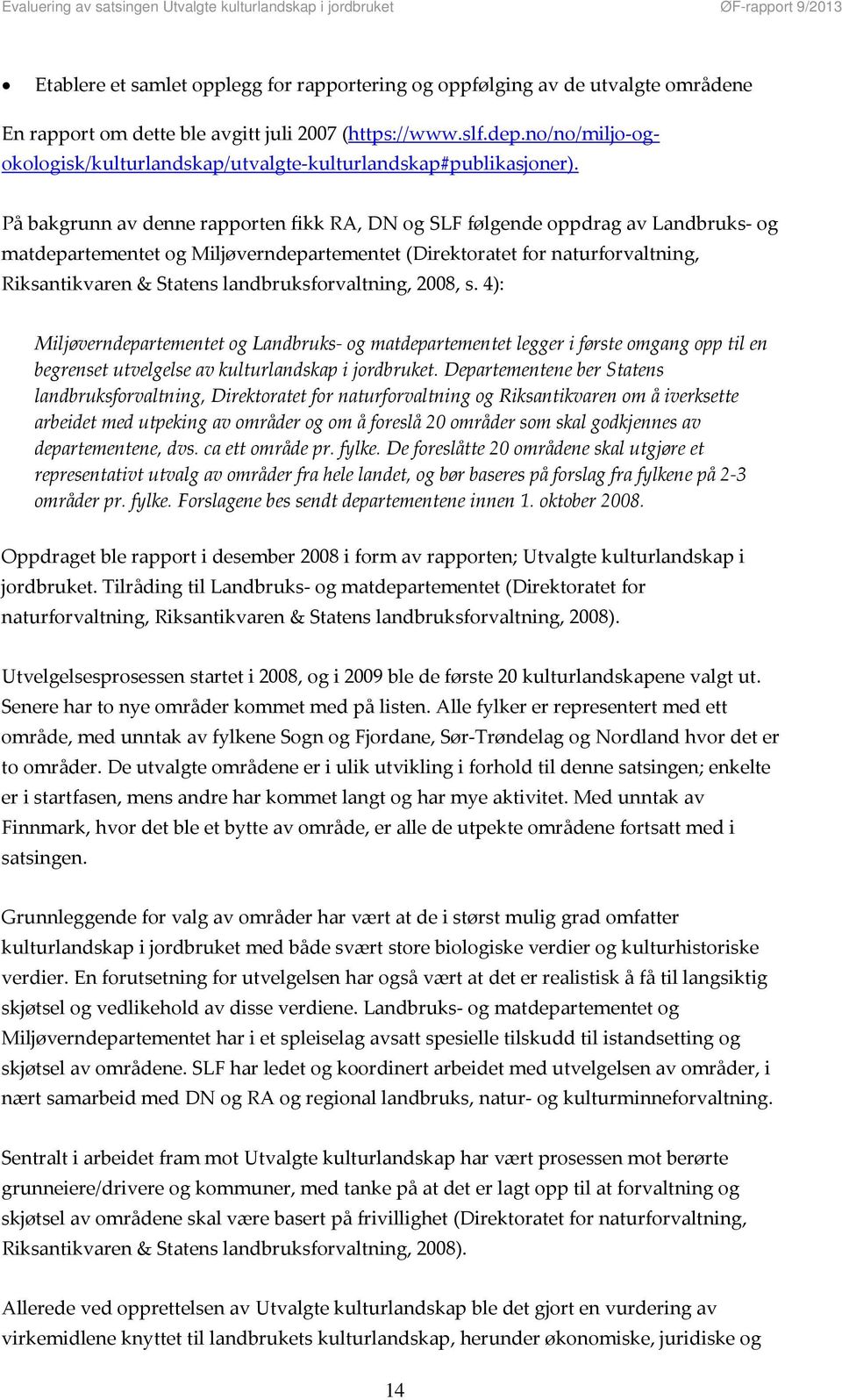 På bakgrunn av denne rapporten fikk RA, DN og SLF følgende oppdrag av Landbruks og matdepartementet og Miljøverndepartementet (Direktoratet for naturforvaltning, Riksantikvaren & Statens