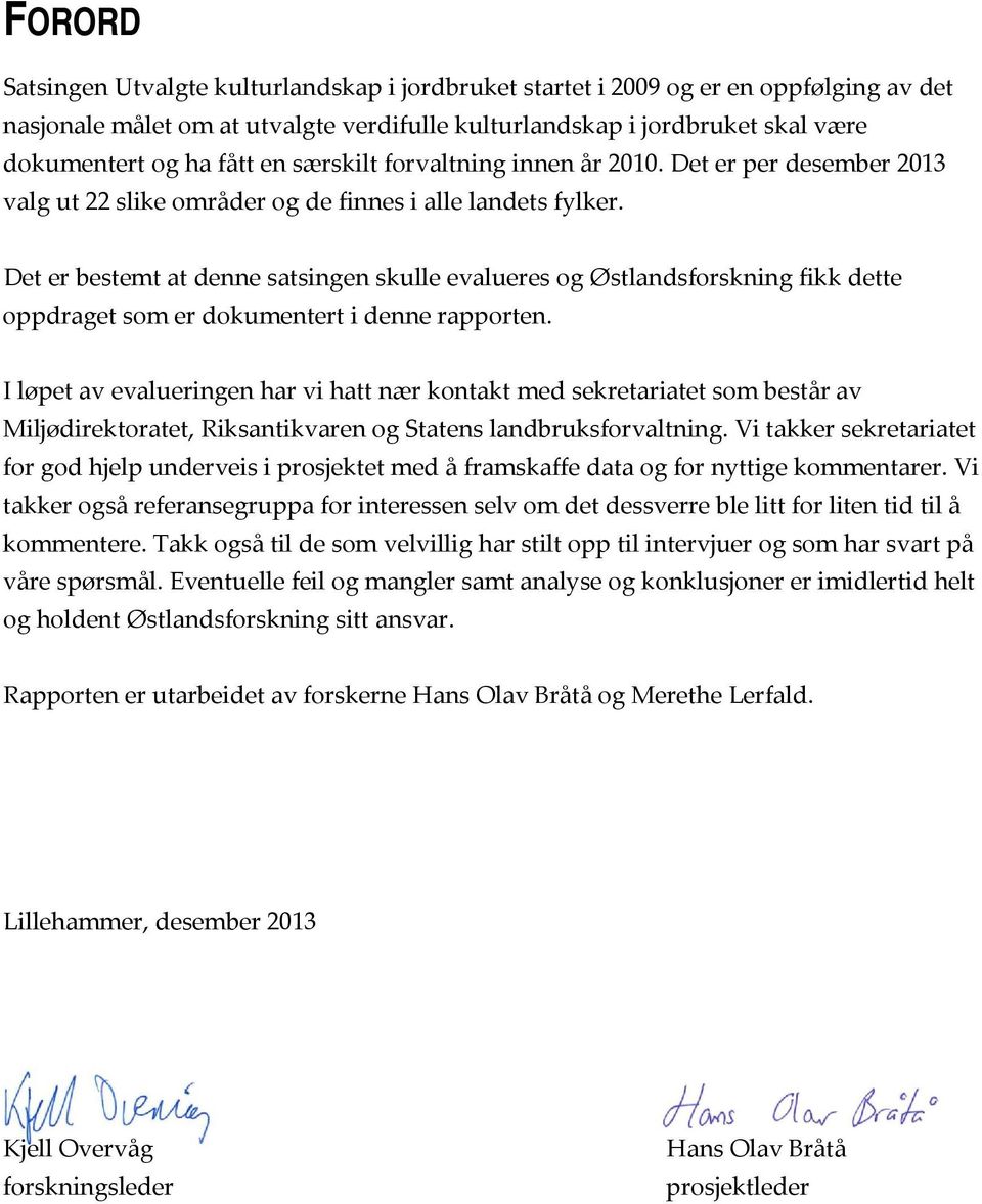 Det er bestemt at denne satsingen skulle evalueres og Østlandsforskning fikk dette oppdraget som er dokumentert i denne rapporten.