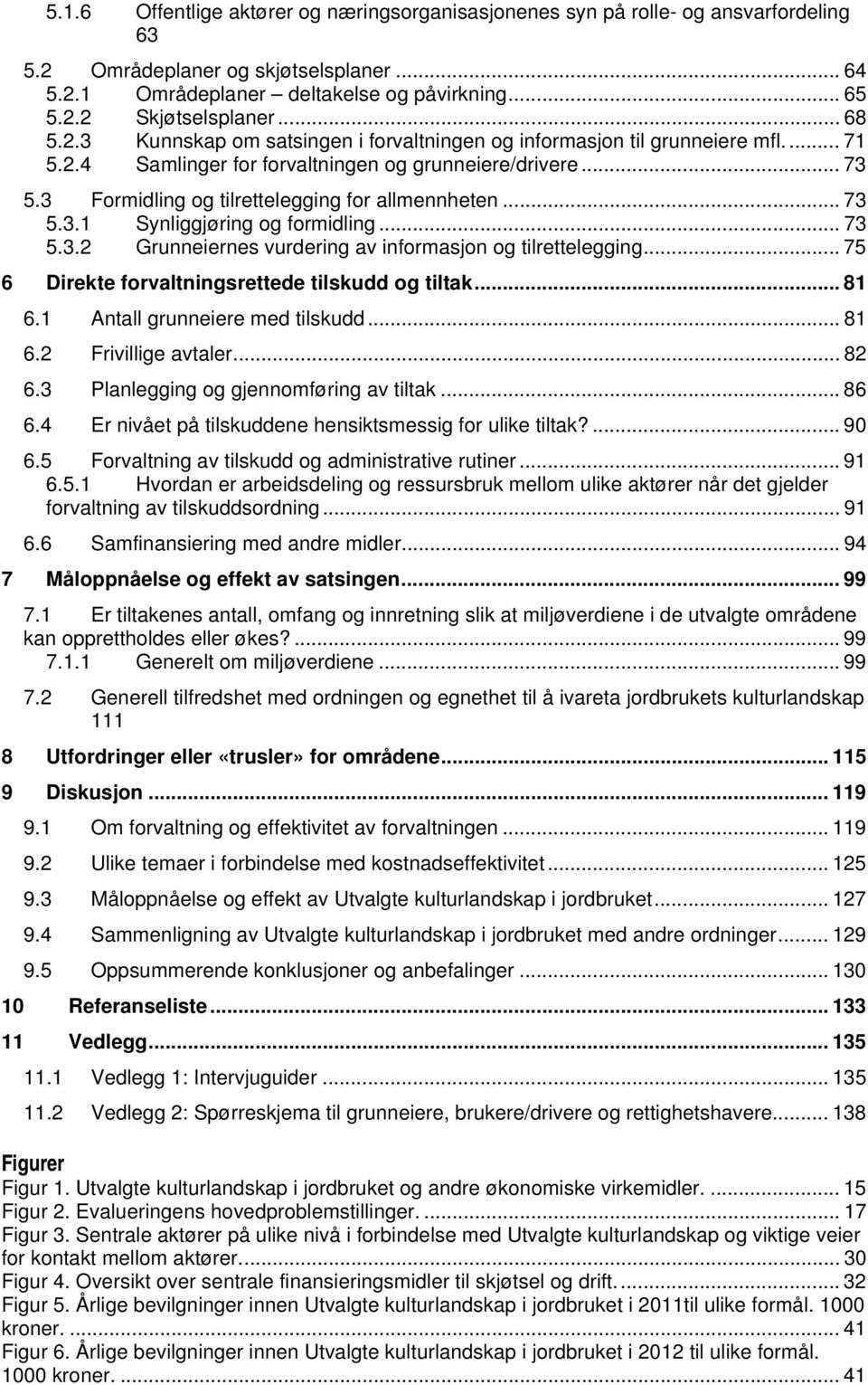 3 Formidling og tilrettelegging for allmennheten... 73 5.3.1 Synliggjøring og formidling... 73 5.3.2 Grunneiernes vurdering av informasjon og tilrettelegging.