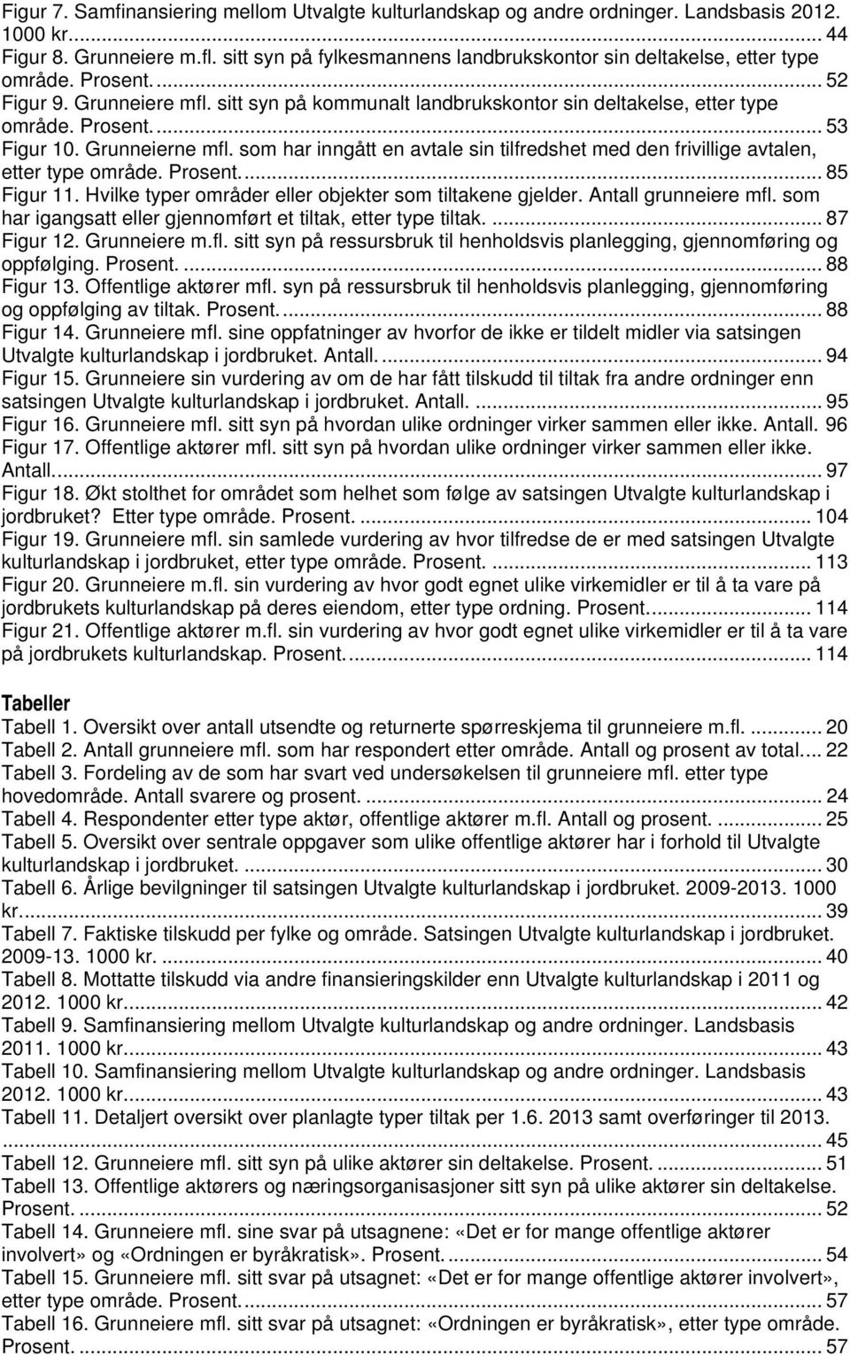 Grunneierne mfl. som har inngått en avtale sin tilfredshet med den frivillige avtalen, etter type område. Prosent.... 85 Figur 11. Hvilke typer områder eller objekter som tiltakene gjelder.